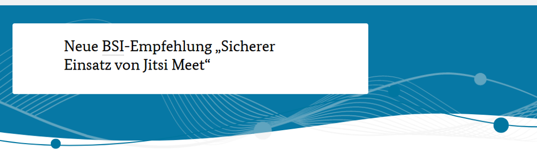 Neue BSI-Empfehlung „Sicherer Einsatz von Jitsi Meet“